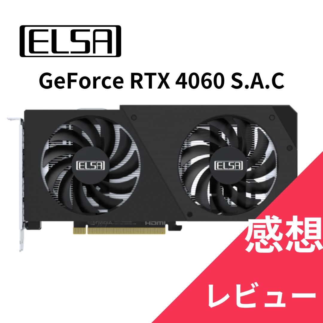 ELSA GeForce RTX 4060 S.A.Cの感想とレビュー。デュアルファン仕様